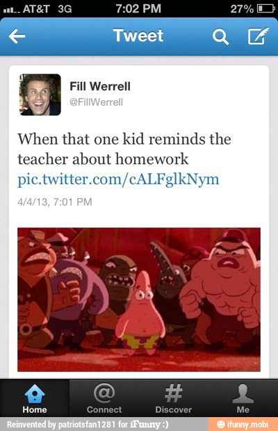 a Fill Werrell
When that one kid reminds the
her about homew