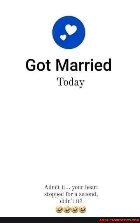 Got Married
Today
Admit it... your heart stopped for a second, didn't it?