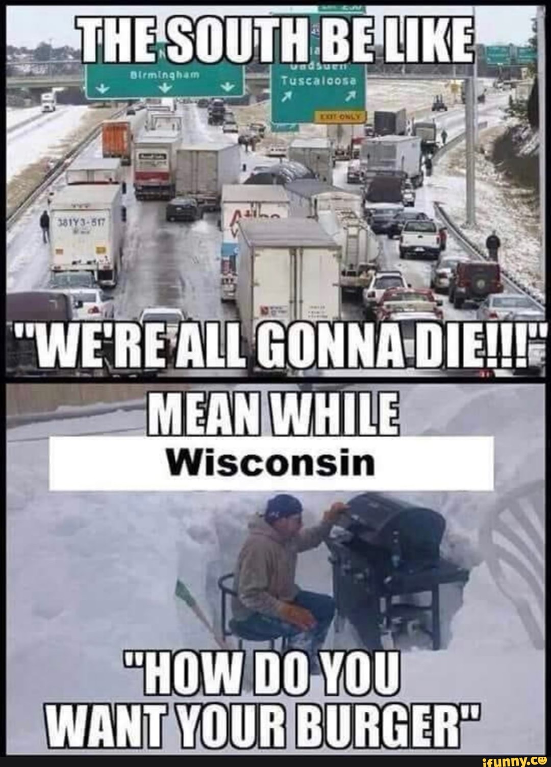 THE SOUTH BE LIKE
The
"WE'RE ALL GONNA MEAN WHILE
Wisconsin
"HOW YOU WANT YOUR BURGER"