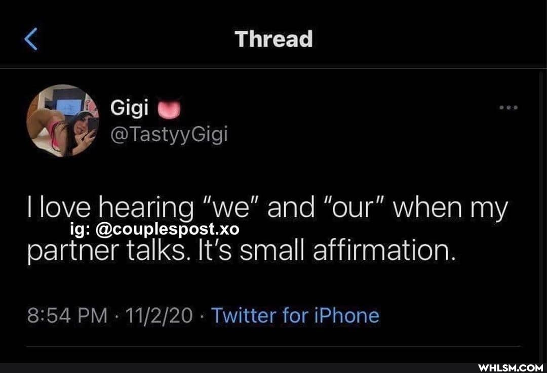 Thread
love hearing "we" and "our" when my
Gigi
@TastyyGigi
ig: @couplespost.xo
partner talks. It's small affirmation.
PM Twitter for iPhone