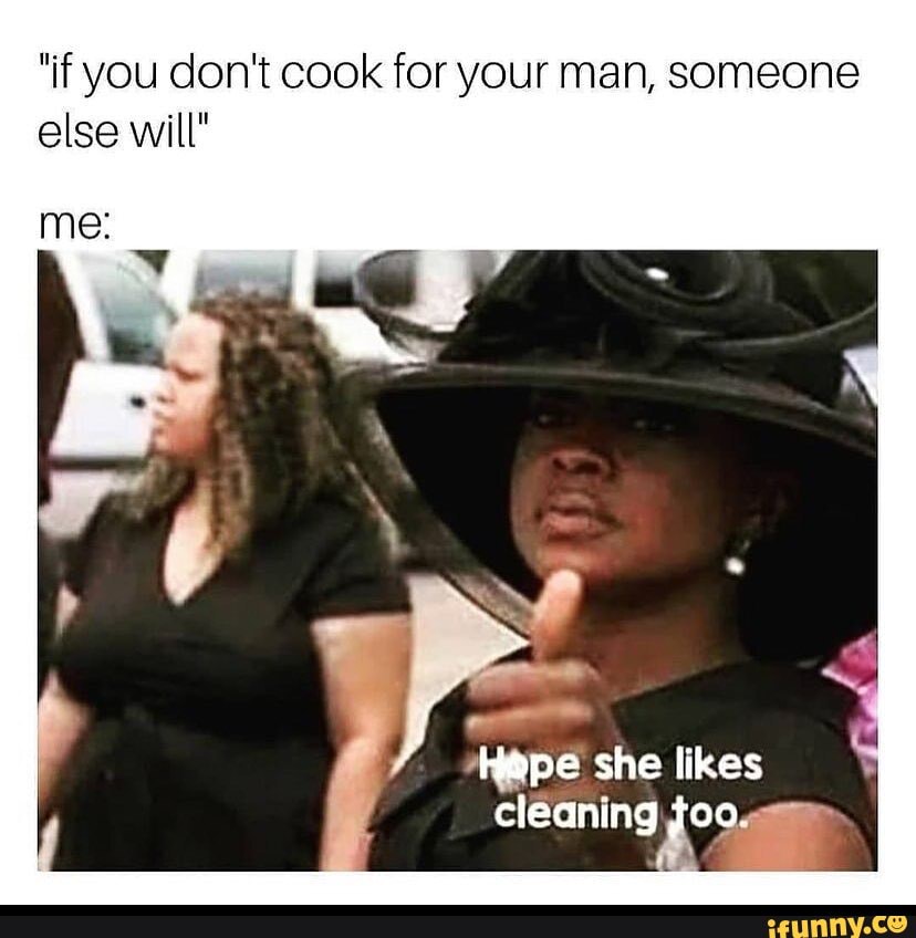 If You Don T Cook For Your Man Someone Else Will Me Ne She Likes Cleaning If You Don T Cook For Your Man Someone Else Will Me Ne She Likes Cleaning