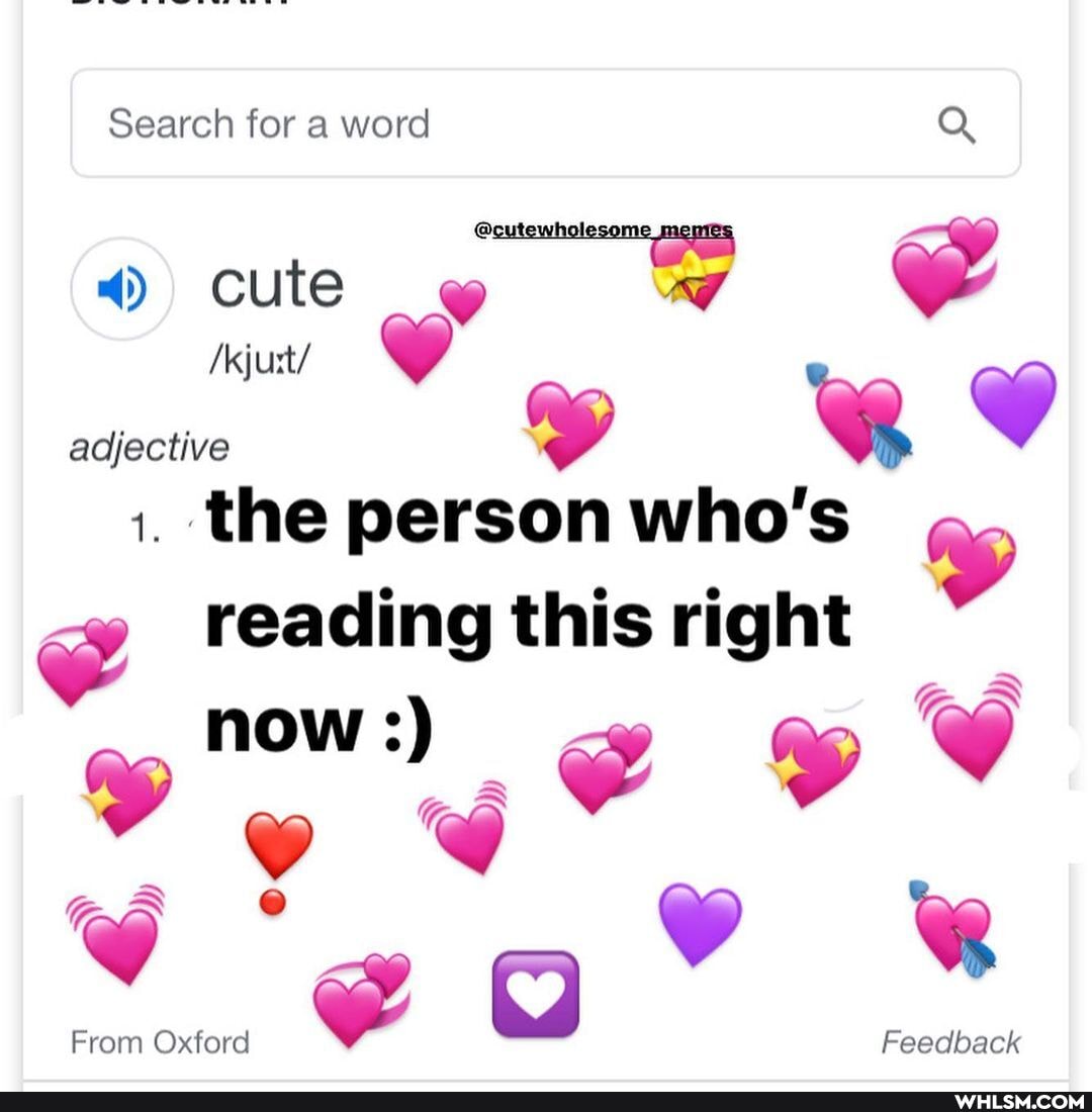 Search for a word
cute
adjective
1. the person who's reading this right
now
From Oxford
Feedback