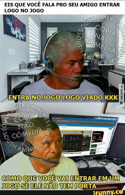 EIS QUE VOCÊ FALA PRO SEU AMIGO ENTRAR