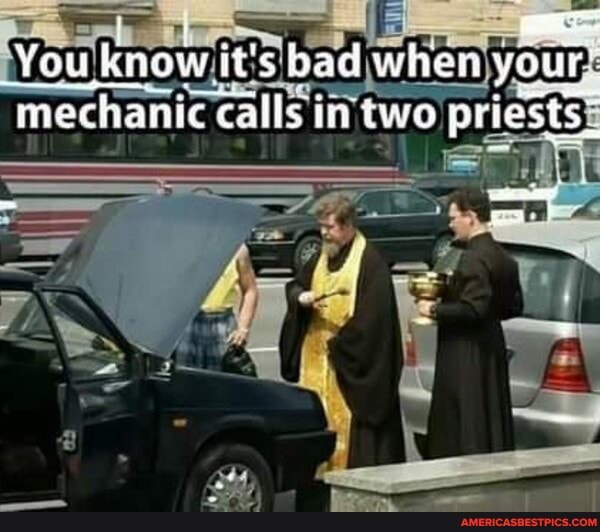 You kn know j it's bad when your:
mechanic calls in two pries Sts: