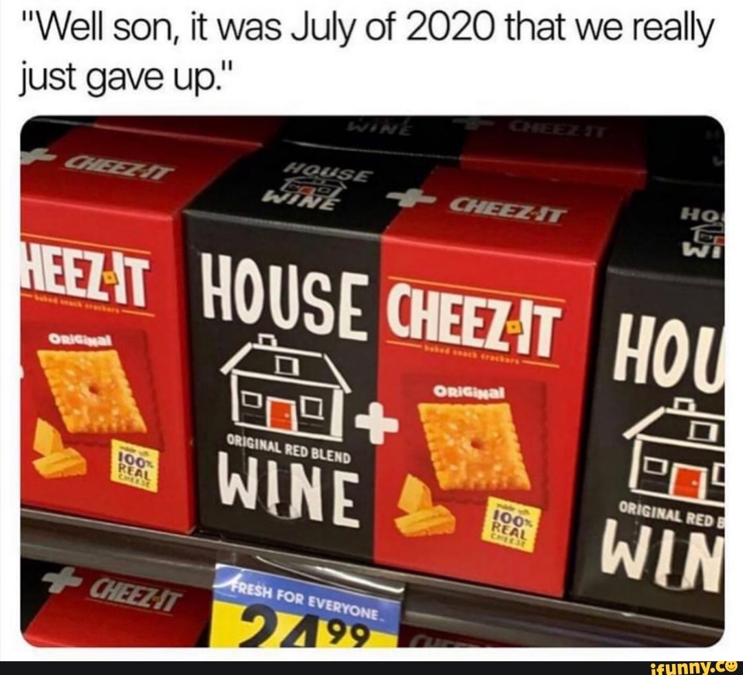 "Well son, it was July of 2020 that we really
just gave up."