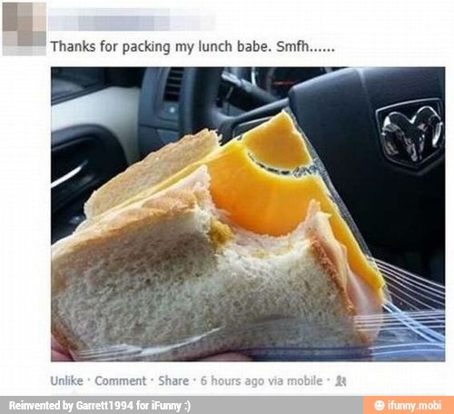 22 Thanks for packing my lunch babe. Smfh.