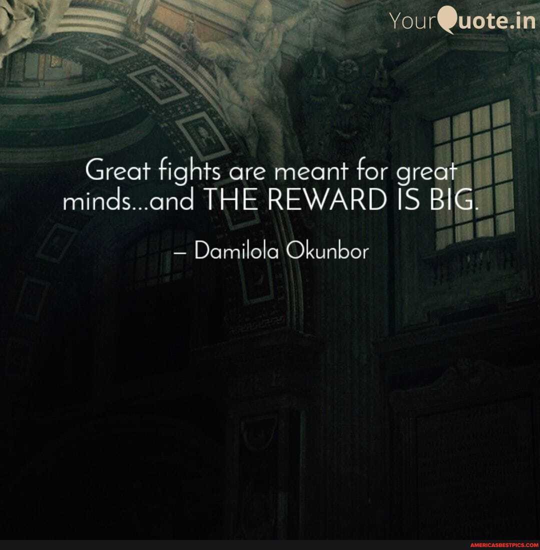You rQuote.in
Great fights are meant for great mires. .and THE REWARD IS BIG
Dam Okunbor
