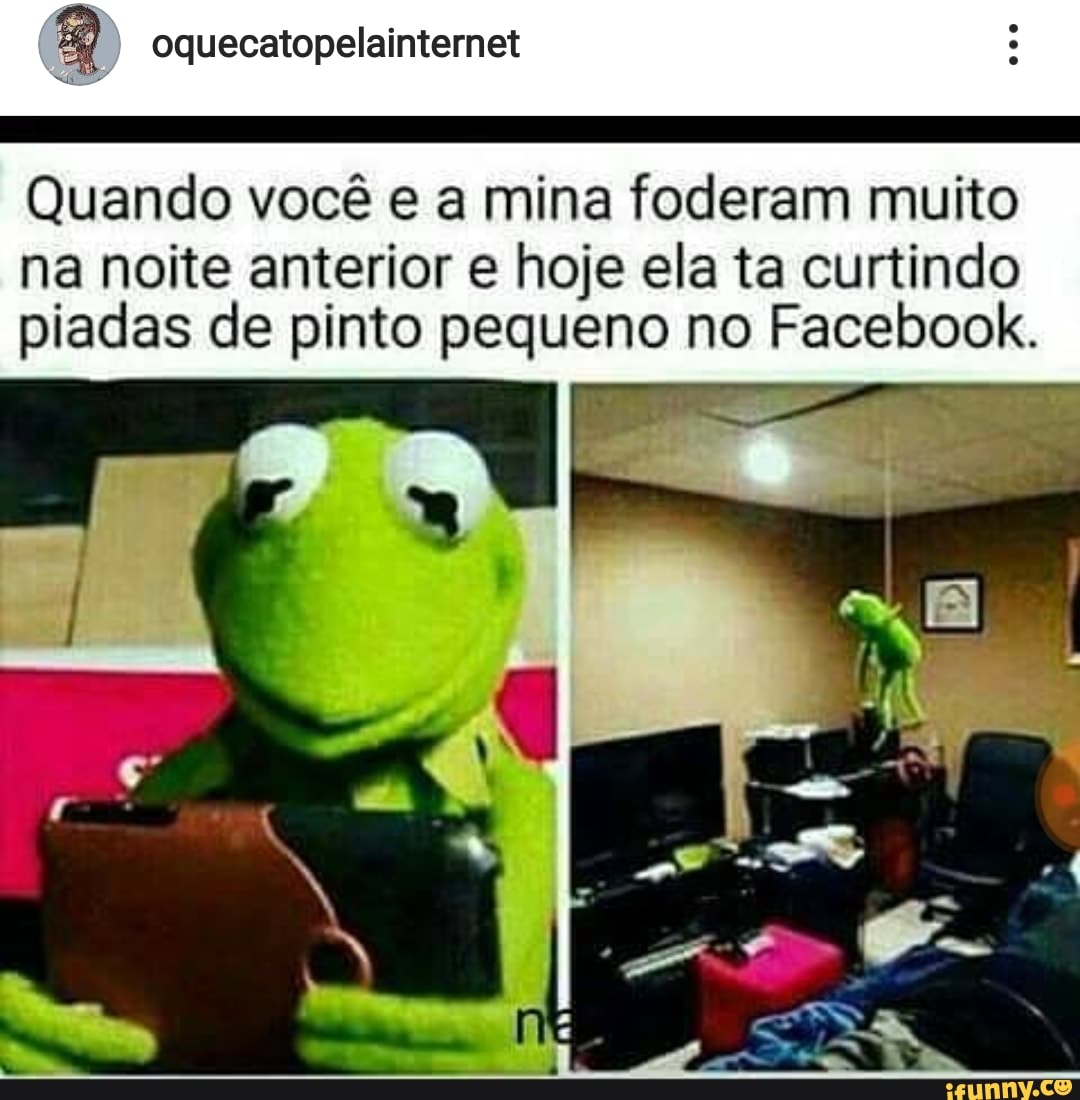 Quando você e a mina foderam muito
na noite anterior e hoje ela ta curtindo
piadas de pinto pequeno no Facebook.