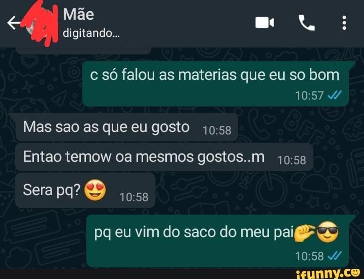 Mãe digitando...
Mas sao as que eu gosto
Entao temow ca mesmos gostos..m
Sera
pq eu vim do saco do meu