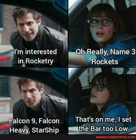 I'm interested Oh Really, Name 3 in Rocketry Rackets
we
Falcon 9, Falcon That's on me, set