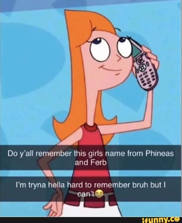 Do y'all remember this girls name from Phineas and Ferb
I'm tryna hella hard to remember bruh but
cani@