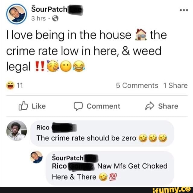 & ora 3hrs-@
3hrs-@
love being in the house the crime rate low in here, & weed
legal
eu 5 Comments 1 Share
) Like Comment @ Share
Rico
The crime rate should be zero
SourPatchI Rico Naw Mfs Get Choked
Here & There @y