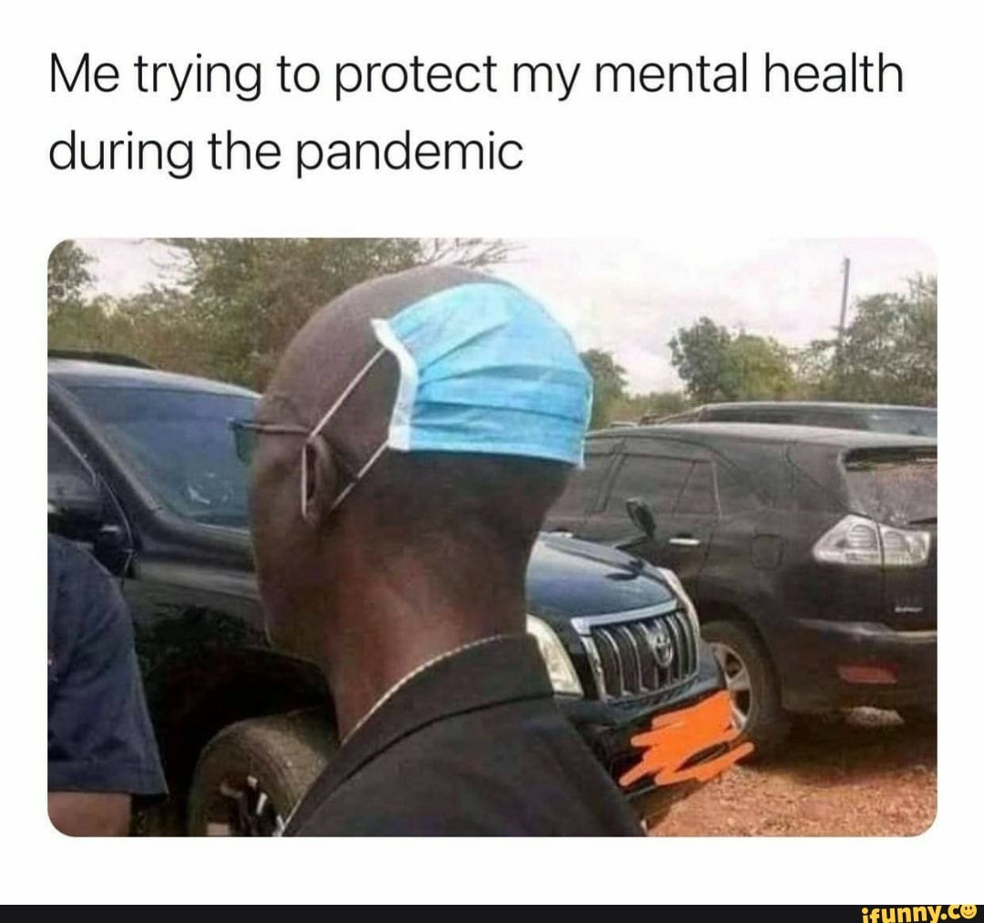 Me trying to protect my mental health during the pandemic