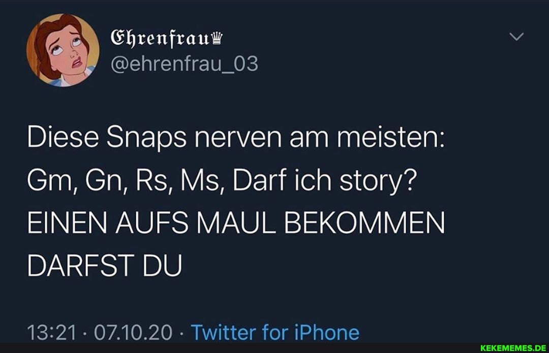 Diese Snaps nerven am meisten:
Gm, Gn, Rs, Ms, Darf ich story?
EINEN AUFS MAUL BEKOMMEN DARFST DU
07.10.20 Twitter for iPhone