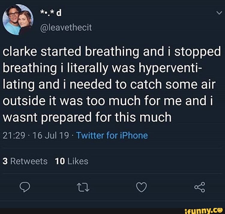 Clarke started breathing and i stopped
breathing i literally was hyperventi-
lating and i needed to catch some air
outside it was too much for me and i
wasnt prepared for this much
21:29 *
16 Jul 19 -
Twitter for iPhone