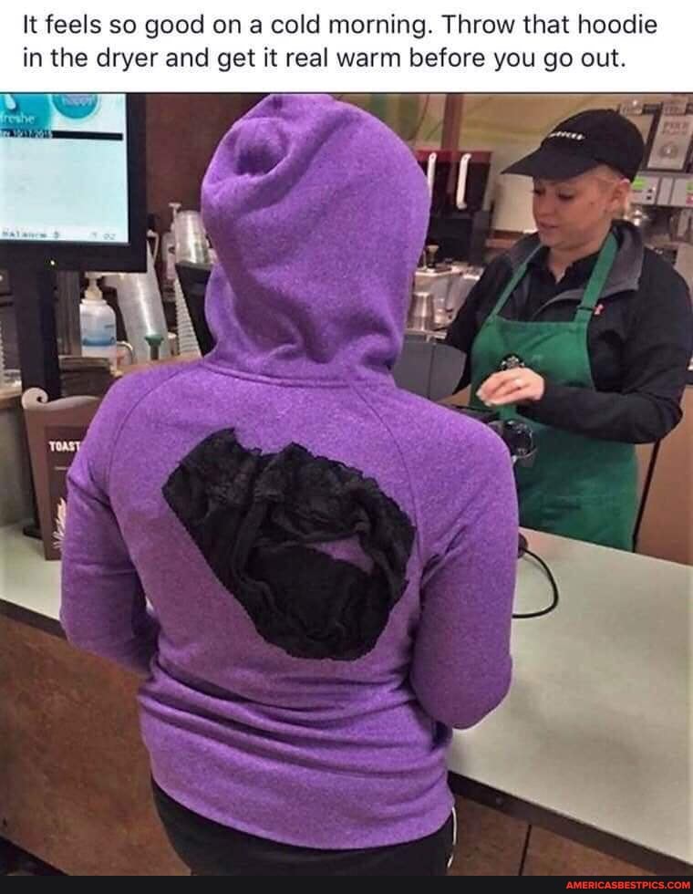 It feels so good on a cold morning. Throw that hoodie in the dryer and get it real warm before you go out