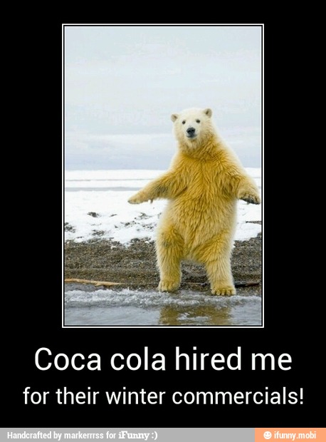 Coca cola hired me
for their winter commercials! - Coca cola hired me
for their winter commercials!