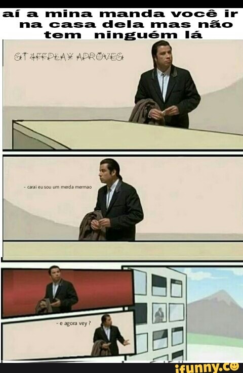 aí a mina manda você ir
na casa dela mas não
tem ninguém Ila
I GT AFEDEAY APROVES