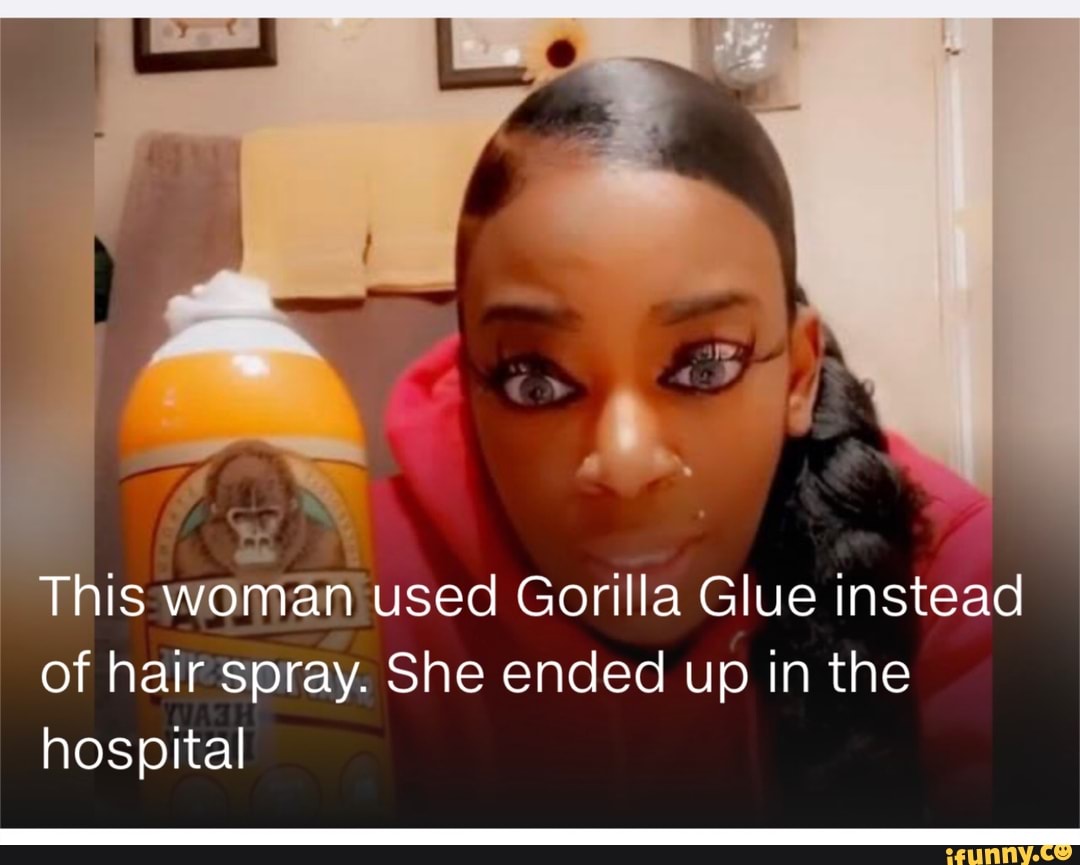This woman used Gorilla Glue instead of hair spray. She ended up in the hospital