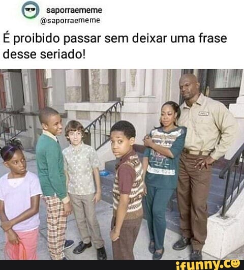 E proibido passar sem deixar uma frase
desse seriado!