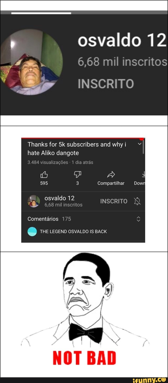osvaldo 12
6,68 mil inscritos
Thanks for subscribers and why i hate Aliko dangote
ualizagdes 1 dia atre
595 3 Compartilhar Dow
osvaldo 12
6,68 mil inscrito:
INSCRITO
Comentarios 175 iS
ww THE LEGEND OSVALDO IS BACK
NOT BAD