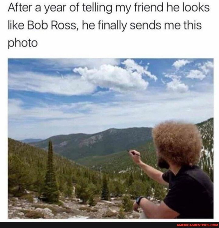 After a year of telling my friend he looks like Bob Ross, he finally sends me this photo