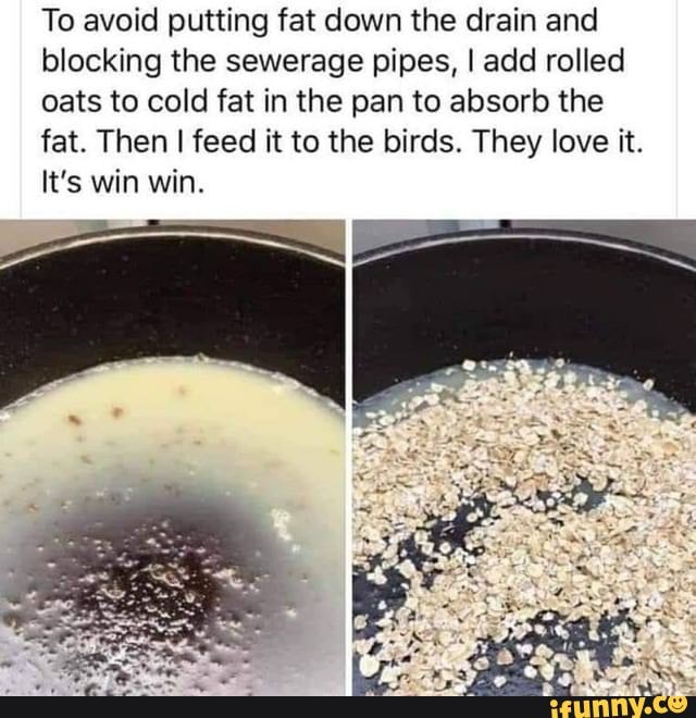 To avoid putting fat down the drain and blocking the sewerage pipes, I