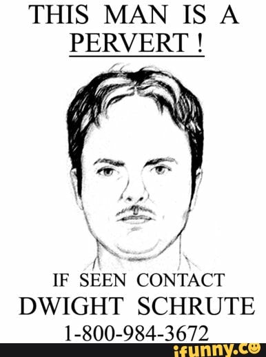 THIS MAN IS A PERVERT. ' IF SEEN CONTACT DWIGHT SCHRUTE 1-800-9 84-3672 ...