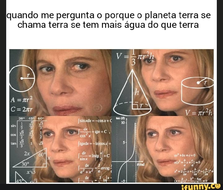 quando me pergunta o porque o planeta terra se
chama terra se tem mais água do que terra
