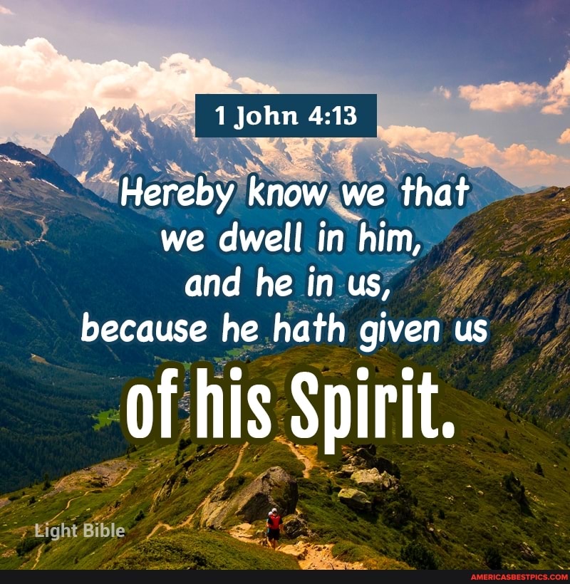 1 John
Hereby know we that we dwell in him, and he in us, because he hath given us
of his Spirit.
Bible Me
