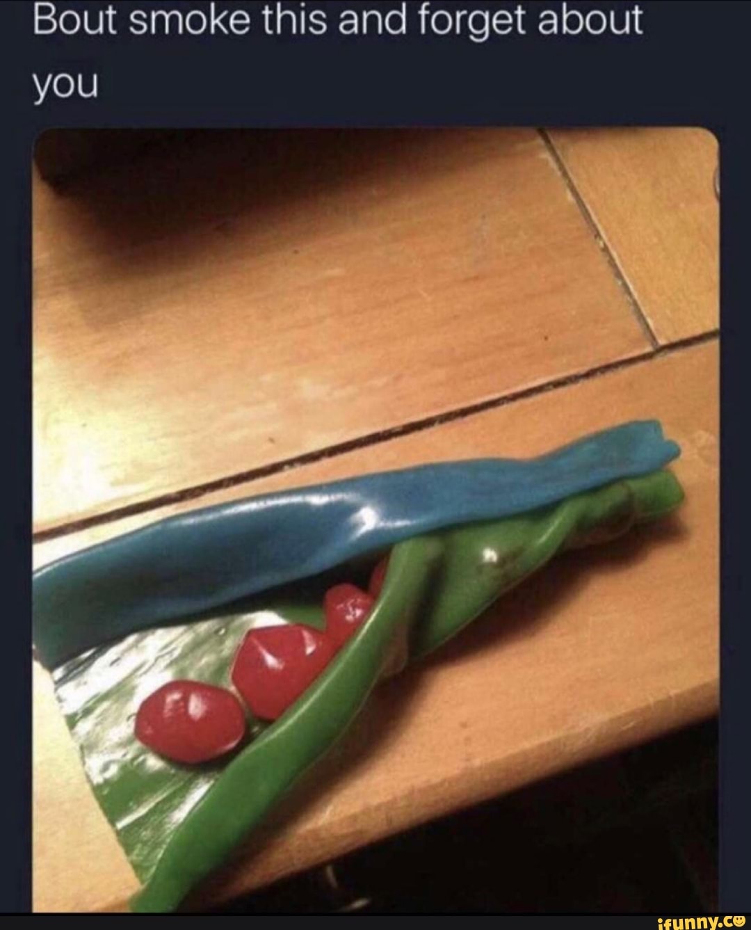 Bout smoke this and forget about you