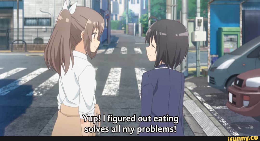 Semen! iifiquredioutieating) E up: Ifigured out eating
solves all my/problems!
N SN