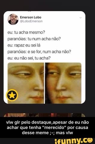 PELE oa eur
Tas
vlw glr pelo destaque apesar de eu não
achar que tenha "merecido" por causa
desse meme mas vlw - vlw glr pelo destaque,apesar de eu não achar que tenha "merecido" por causa desse meme ;-; mas vlw