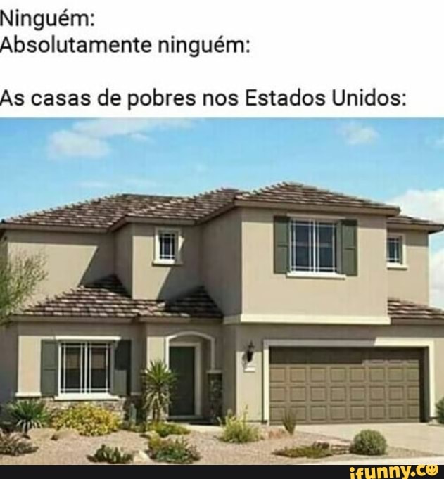 Ninguém:
Absolutamente ninguém:
As casas de pobres nos Estados Unidos: