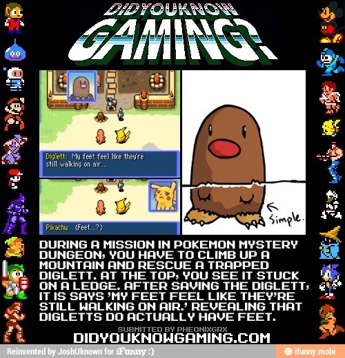 = DURING A MISSION IN POKEMON MYSTERY Fad
DUNGEON; YOU HAVE TO CLIMB UP A
I MOUNTAIN AND RESCUE A TRAPPED FT
4
DIGLETT. AT THE TOP; YOU SEE IT STUCK 4 ON ALEDGE. AFTER SAVING THE DIGLETT;
ITIS SAYS 'MY FEET FEEL LIKE THEWRE
vã STILL WALKING ON AIR.' REVEALING THAT
*™ DIGLETTS DO ACTUALLY HAVE FEET.
a FE GUBHITTED By PHEQNI DIDYOUENOHGAMING.COM