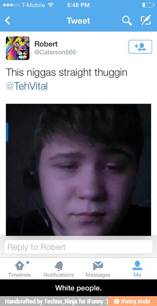 This niggas straight thuggin
White people. - White people.