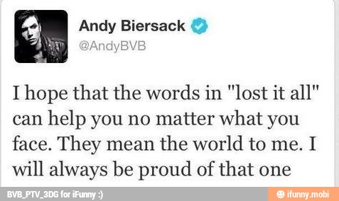Ihope that the words in "lost it all"
can help you no matter what you
face. They mean the world to me. I
will always be proud of that one