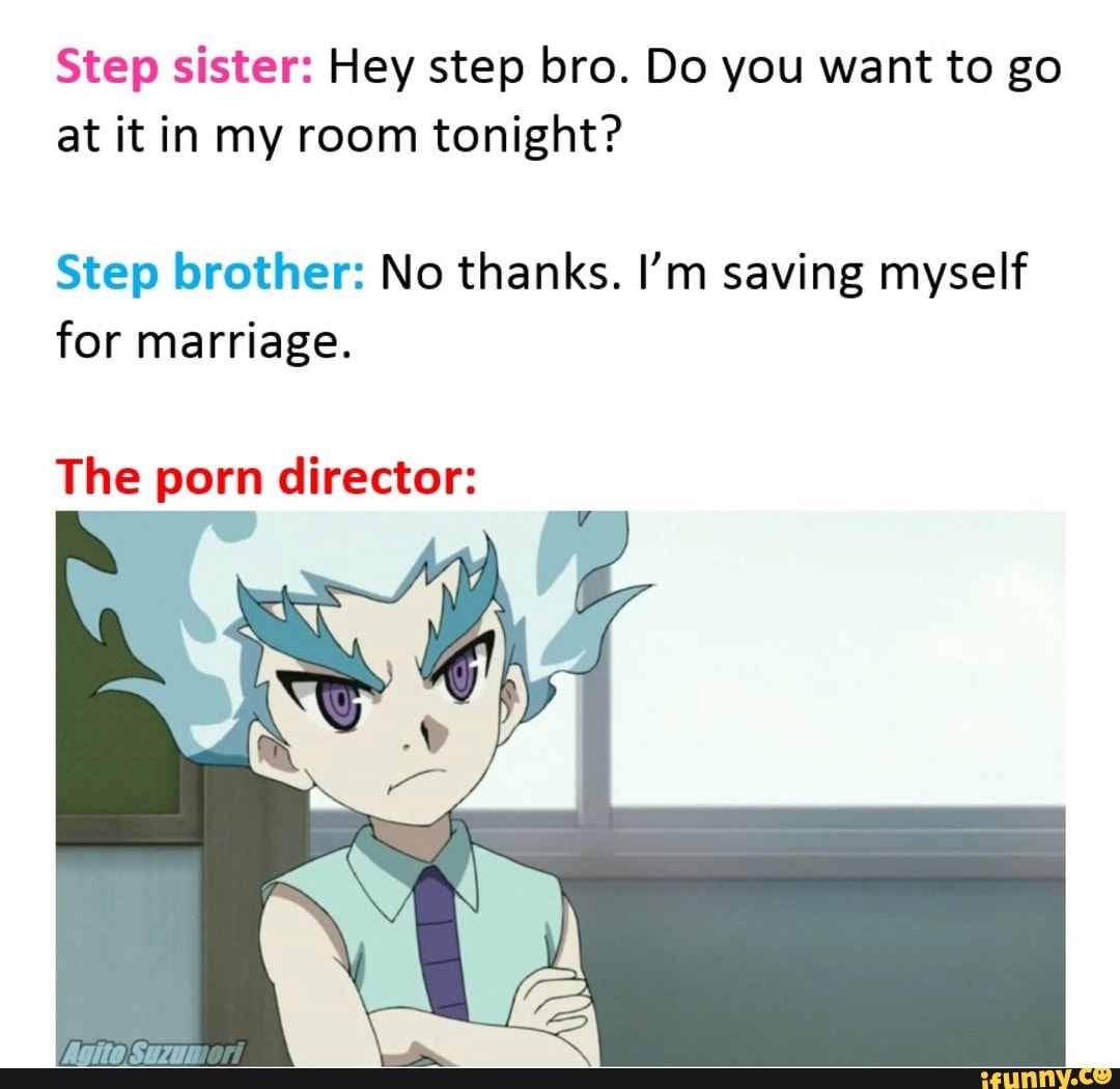 Step sister: Hey step bro. Do you want to go at it in my room tonight