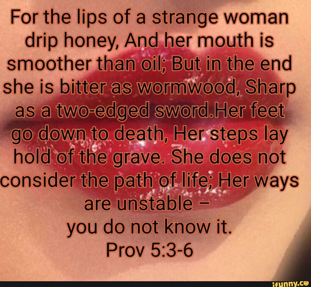 For the lips of a strange woman drip honey, And her mouth is smoother