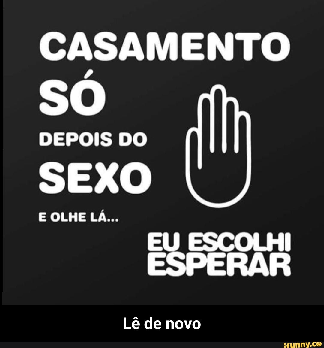 CASAMENTO
SÓ SEXO EU ESCOLHI
ESPERAR
Lê de novo - Lê de novo