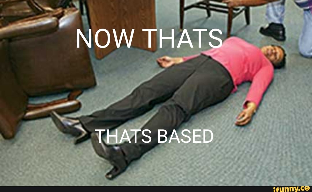 NOW THATS THATS BASED - iFunny