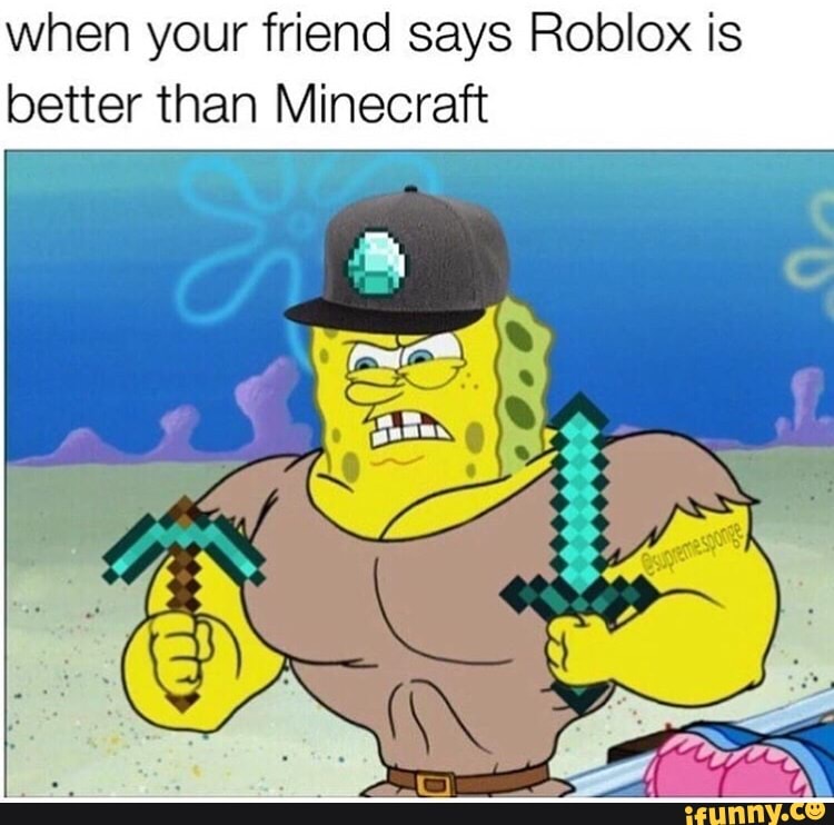 When Your Friend Says Roblox Is Better Than Minecraft Ifunny - minecraft is better than roblox meme