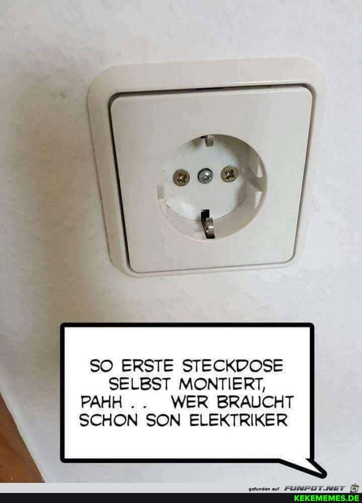 SO ERSTE STECKDOSE SELBST MONTIERT,
PAHH WER BRAUCHT SCHON SON ELEKTRIKER