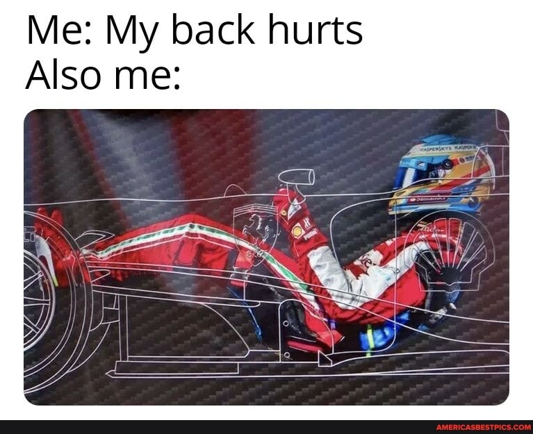 Me: My back hurts
Also me:
