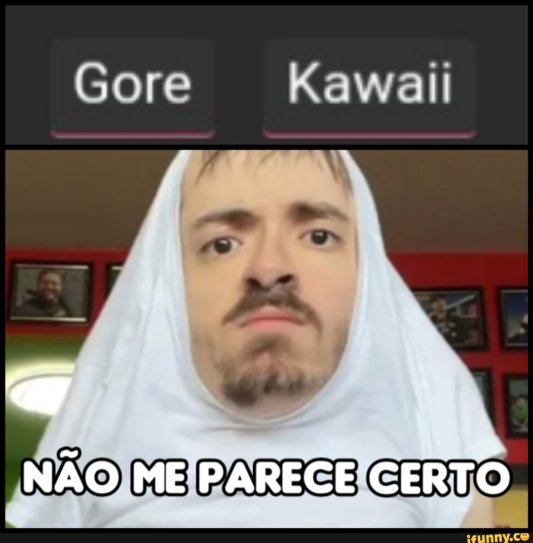 Gore
NÃO ME PARECE CERTO