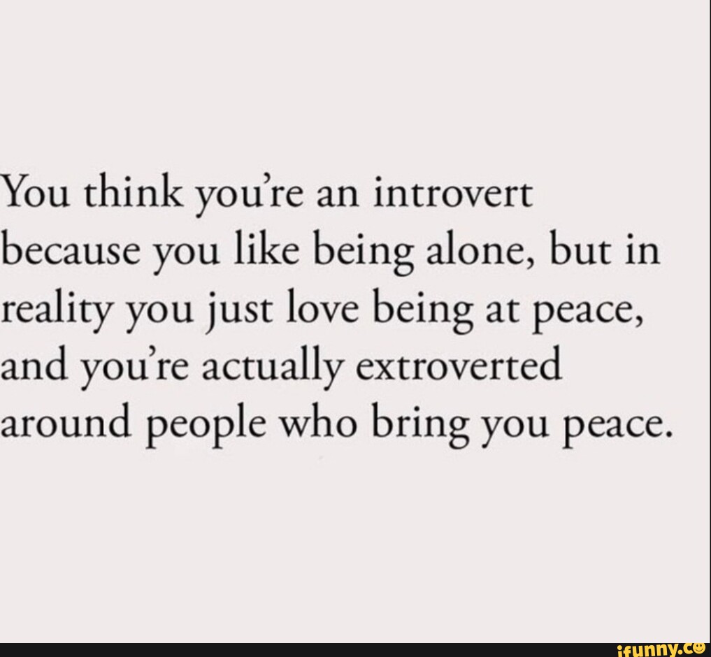 You think you're an introvert because you like being alone, but in ...