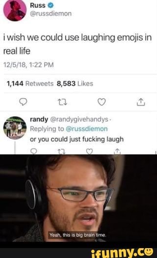 a Russ O
¡wish we could use laughing emojis in
real life
1,144 Retweets
8,583 Lik
2
or you could just fucking laugh