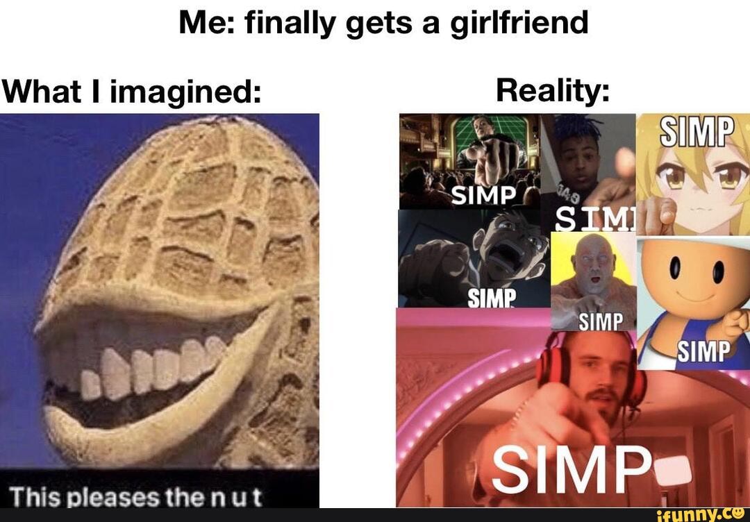 Me: finally gets a girlfriend
What I imagined:
Bes.
e
E