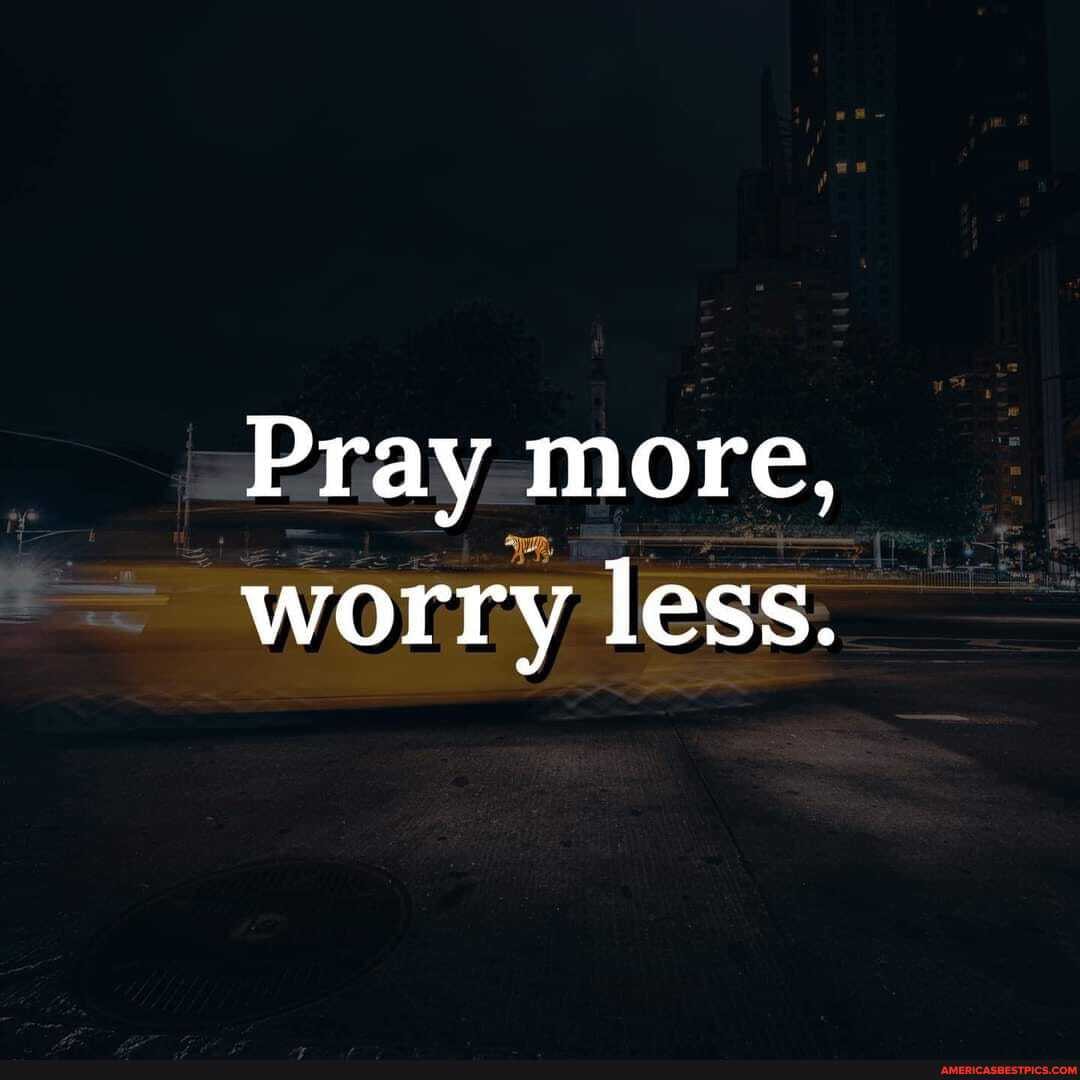 Pray more, worry less.