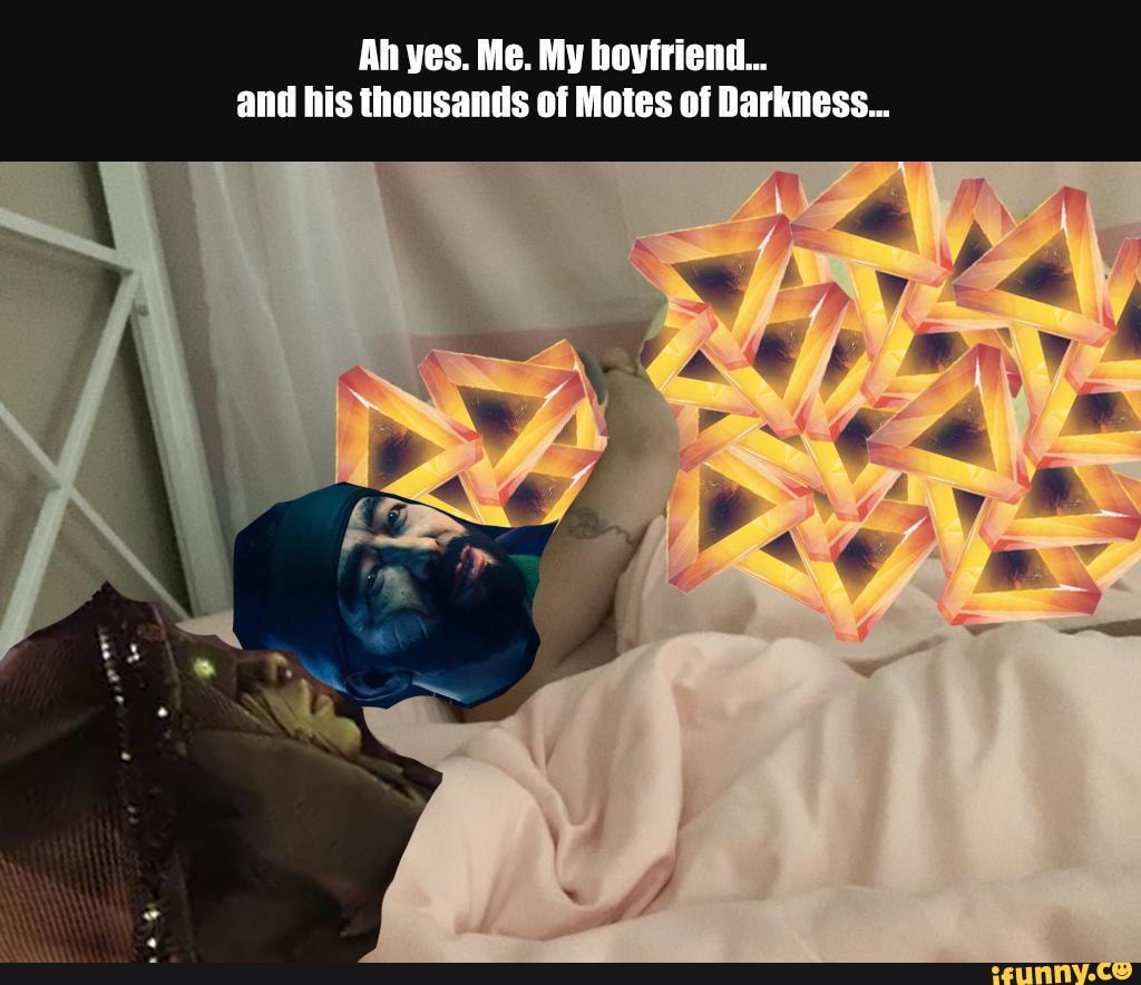 Ah yes. Me. My hoyfrient...
and his thousands of Motes of Darkness...